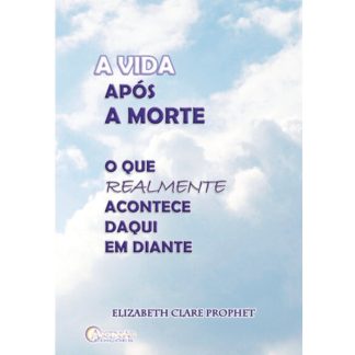 A Vida Após a Morte - O que realmente acontece daqui em diante