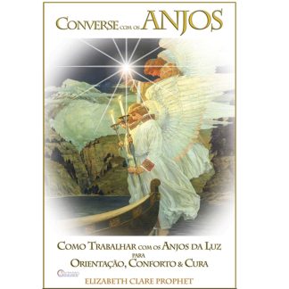 Converse com os Anjos: - Como trabalhar com os Anjos da luz para orientação, conforto & cura